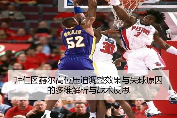 拜仁图赫尔高位压迫调整效果与失球原因的多维解析与战术反思